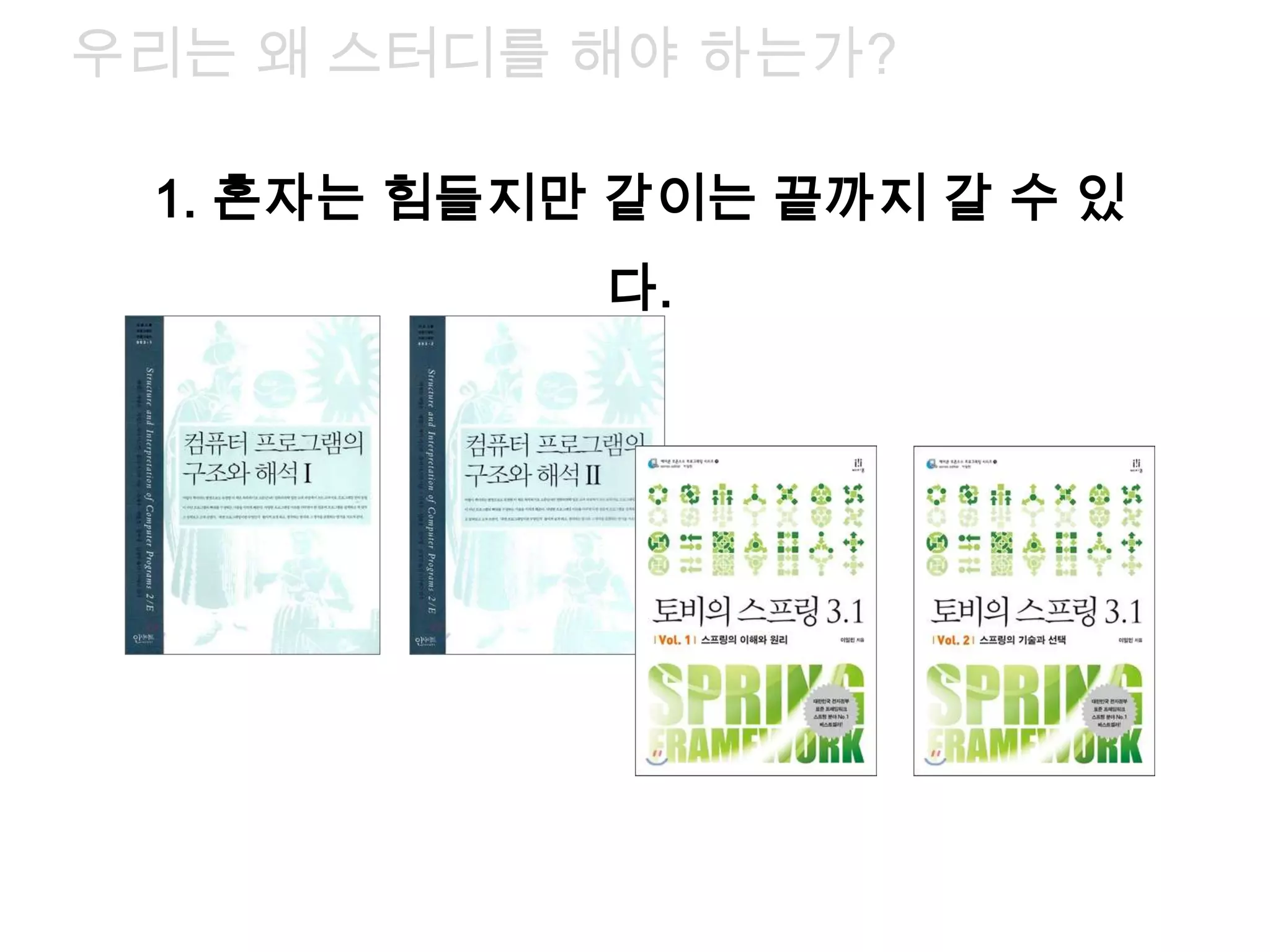 1. 혼자는 힘들지만 같이는 끝까지 갈 수 있
다.
우리는 왜 스터디를 해야 하는가?
 