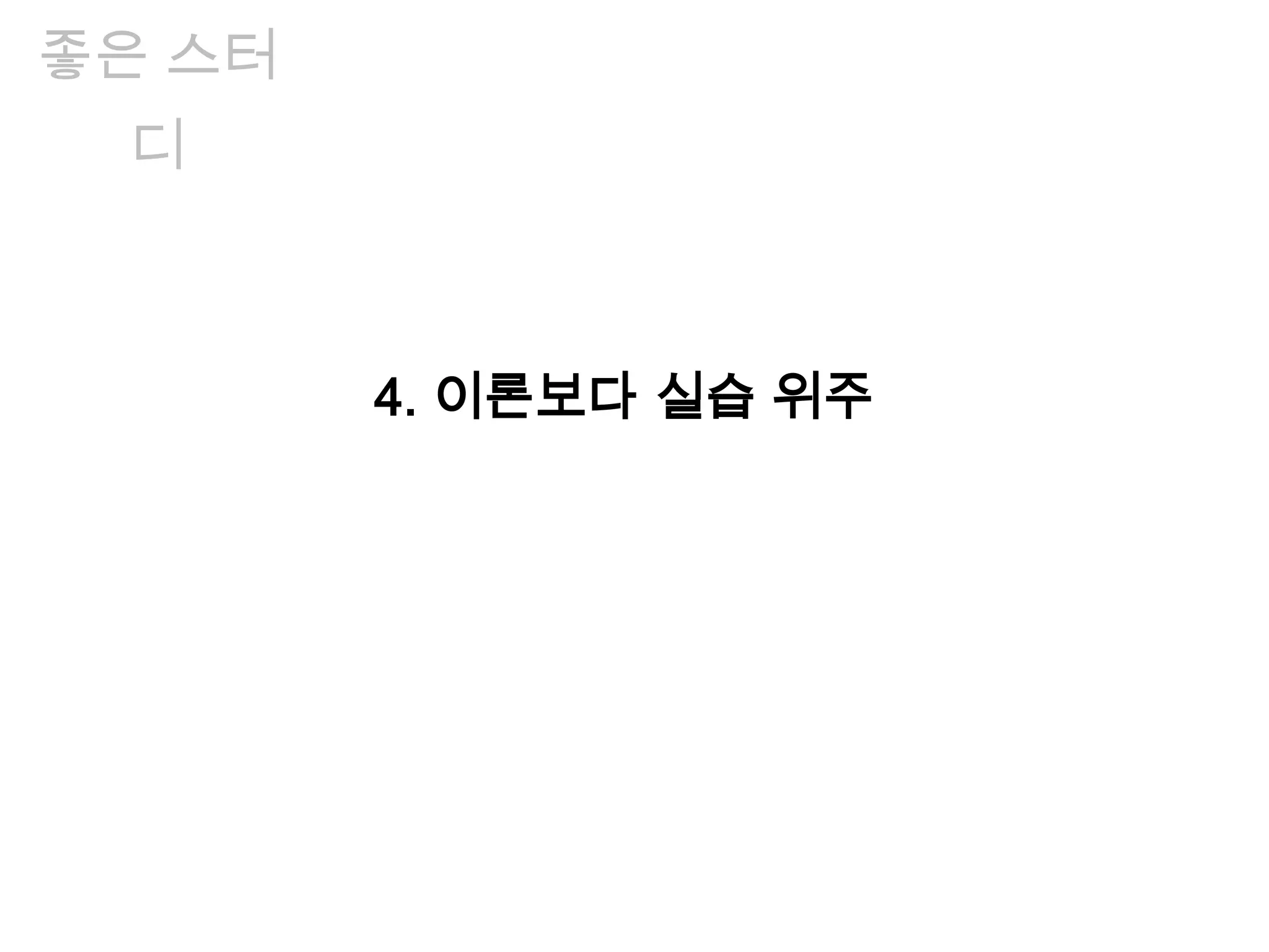 좋은 스터
디
4. 이론보다 실습 위주
 