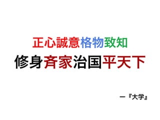 正心誠意格物致知
修身斉家治国平天下
ー『大学』
 