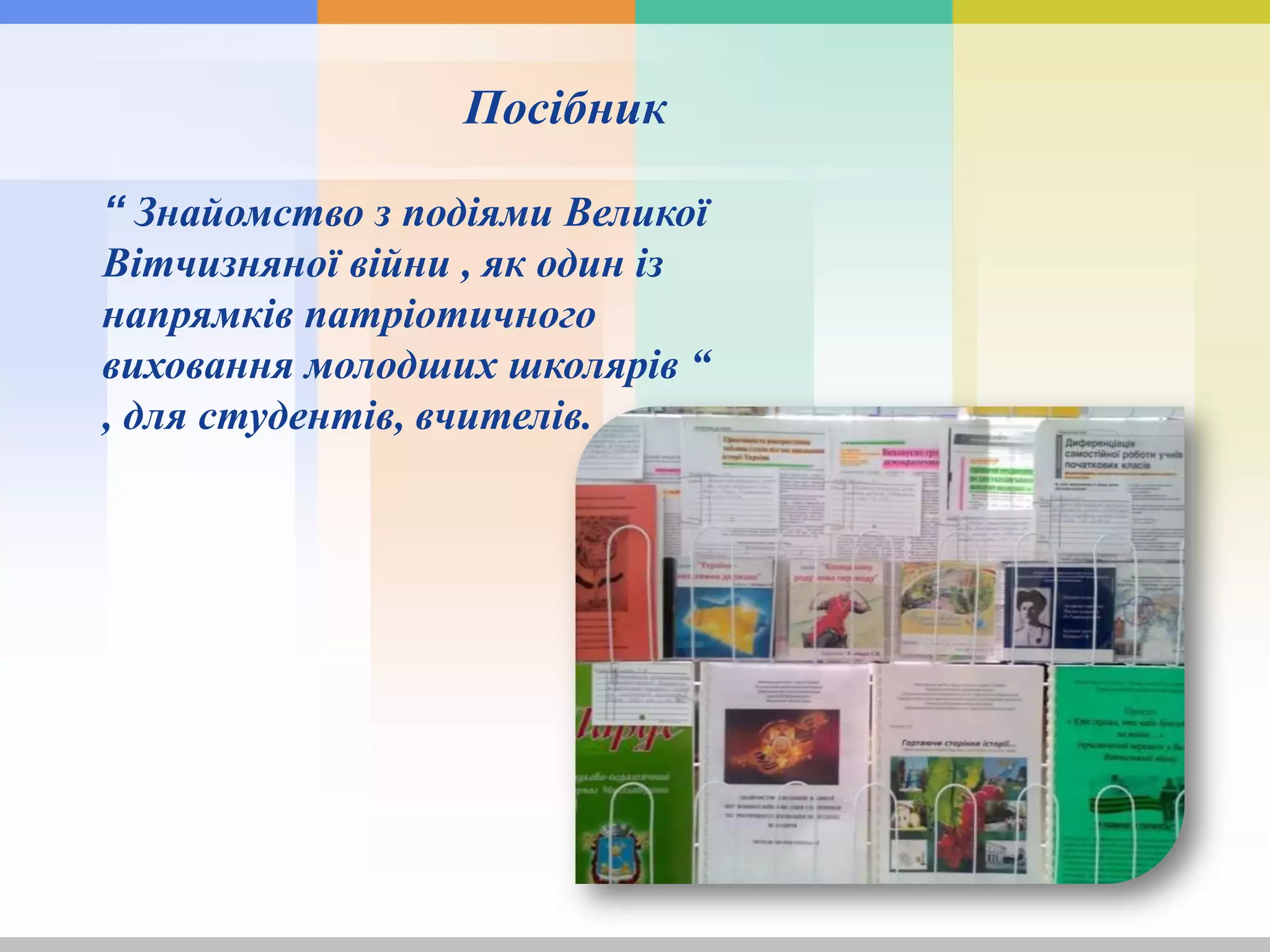 Посібник
“ Знайомство з подіями Великої
Вітчизняної війни , як один із
напрямків патріотичного
виховання молодших школярів “
, для студентів, вчителів.
 