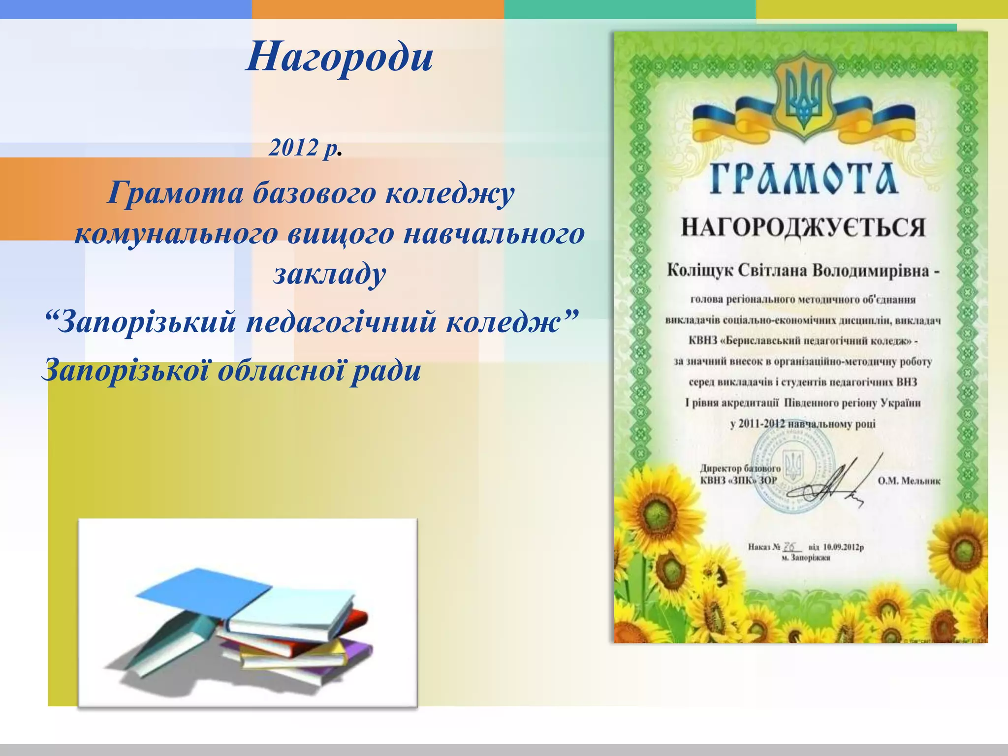 Нагороди
Грамота базового коледжу
комунального вищого навчального
закладу
“Запорізький педагогічний коледж”
Запорізької обласної ради
2012 р.
 