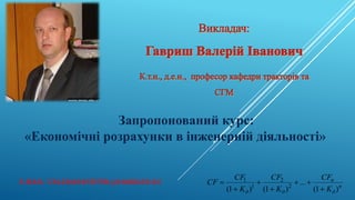 e-mail: valerahavrysh@rambler.ru
Запропонований курс:
«Економічні розрахунки в інженерній діяльності»
п
д
п
дд K
CF
K
CF
K
CF
CF
)1(
...
)1()1( 2
2
1
1
 