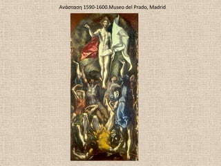 Ανάςταςθ 1590-1600.Museo del Prado, Madrid
 