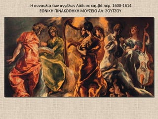 Θ ςυναυλία των αγγζλων Λάδι ςε καμβά περ. 1608-1614
ΕΘΝΙΚΘ ΠΙΝΑΚΟΘΘΚΘ ΜΟΤ΢ΕΙΟ ΑΛ. ΢ΟΤΣΗΟΤ
 