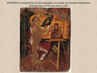 ΜΠΕΝΑΚΘ Ο Ευαγγελιςτισ Λουκάσ ηωγραφίηει τθν εικόνα τθσ Παναγίασ Οδθγιτριασ
Αυγοτζμπερα ςε ξφλο πριν από το 1567
 