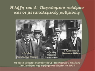 Η λήξη του Α΄ Παγκόσμιου πολέμου
και οι μεταπολεμικές ρυθμίσεις
ο Άγγλος
David Lloyd George
ο Γάλλος
Georges
Clemenceau
ο Αμερικανός
Woodrow Wilson
Οι τρεις μεγάλοι νικητές του Α΄ Παγκοσμίου πολέμου
΢το ΢υνέδριο της ειρήνης στο Παρίσι το 1919
 