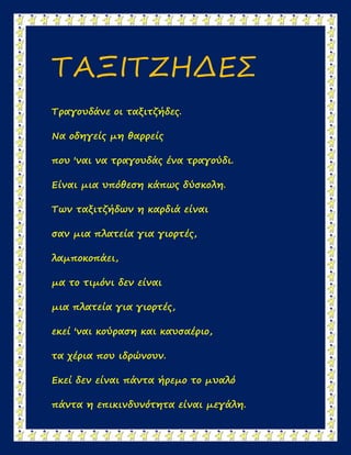 ΤΑΞΙΤΖΗΔΕΣ
Τραγουδάνε οι ταξιτζήδες.
Να οδηγείς μη θαρρείς
που 'ναι να τραγουδάς ένα τραγούδι.
Είναι μια υπόθεση κάπως δύσ...