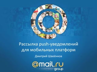Рассылка push-уведомлений
для мобильных платформ
Дмитрий Швеёнков
 