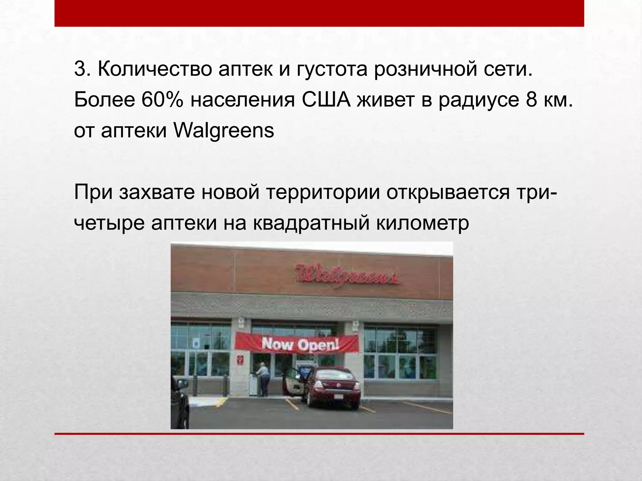 3. Количество аптек и густота розничной сети.
Более 60% населения США живет в радиусе 8 км.
от аптеки Walgreens
При захвате новой территории открывается три-
четыре аптеки на квадратный километр