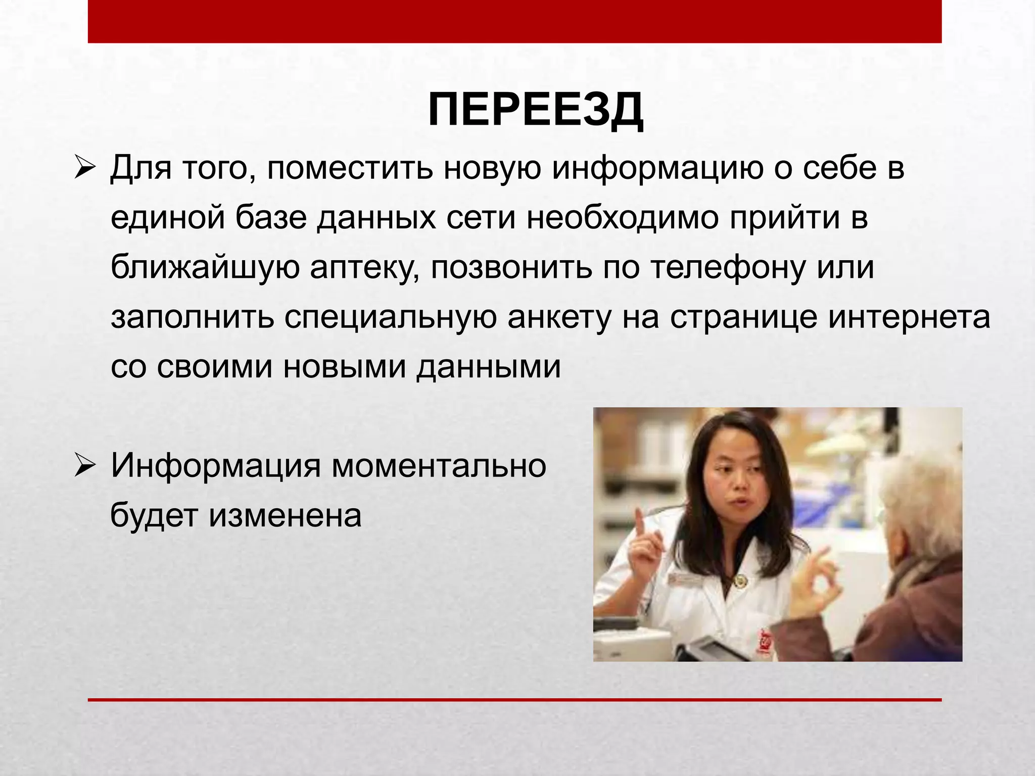 ПЕРЕЕЗД
Для того, поместить новую информацию о себе в
единой базе данных сети необходимо прийти в
ближайшую аптеку, позвонить по телефону или
заполнить специальную анкету на странице интернета
со своими новыми данными
Информация моментально
будет изменена