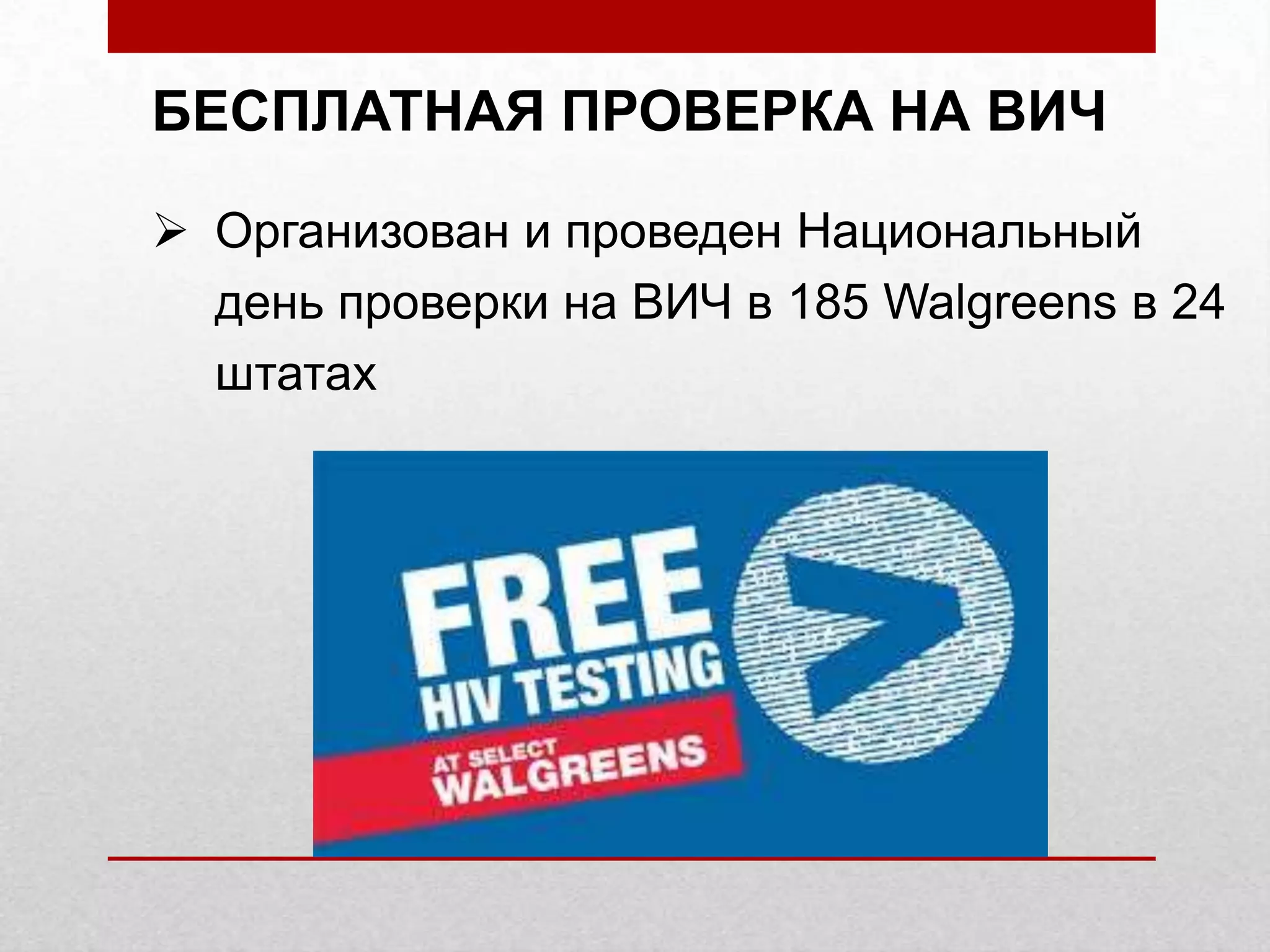 БЕСПЛАТНАЯ ПРОВЕРКА НА ВИЧ
Организован и проведен Национальный
день проверки на ВИЧ в 185 Walgreens в 24
штатах