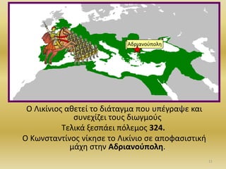 Μζγασ Κωνςταντίνοσ
Ο Λικίνιοσ ακετεί το διάταγμα που υπζγραψε και
ςυνεχίηει τουσ διωγμοφσ
Σελικά ξεςπάει πόλεμοσ 324.
Ο Κωνςταντίνοσ νίκθςε το Λικίνιο ςε αποφαςιςτικι
μάχθ ςτθν Αδριανοφπολθ.
Αδριανοφπολθ
11
 