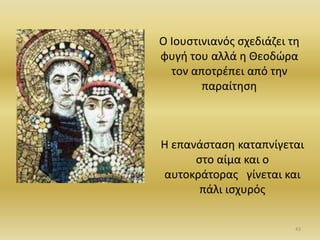 Θ επανάςταςθ καταπνίγεται
ςτο αίμα και ο
αυτοκράτορασ γίνεται και
πάλι ιςχυρόσ
Ο Ιουςτινιανόσ ςχεδιάηει τθ
φυγι του αλλά θ Θεοδϊρα
τον αποτρζπει από τθν
παραίτθςθ
43
 