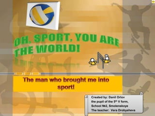 Created by: Danil Orlov
the pupil of the 5th V form,
School №2, Smolenskoye
The teacher: Vera Drobysheva