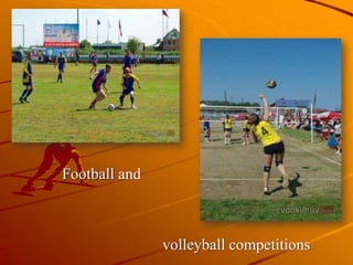 Football and
volleyball competitions
 