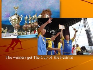 The winners get The Cup of the Festival
 