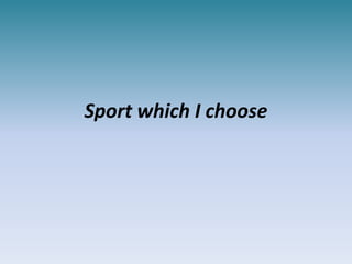 Sport which I choose
 