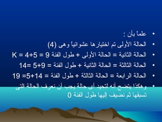 •: ‫بأن‬ ‫ا‬ً ‫علم‬
•) ‫وهى‬ ‫ا‬ً ‫عشوائي‬ ‫اتختيارها‬ ‫تم‬ ‫الولى‬ ‫الحالة‬4(
•‫الفئة‬ ‫طول‬ + ‫الولى‬ ‫الحالة‬ = ‫الثانية‬ ‫الحالة‬K = 4+5 = 9
•= ‫الفئة‬ ‫طول‬ + ‫الثانية‬ ‫الحالة‬ = ‫الثالثة‬ ‫الحالة‬9+5=14
•= ‫الفئة‬ ‫طول‬ + ‫الثالثة‬ ‫الحالة‬ = ‫الرابعة‬ ‫الحالة‬14+5=19
•‫التى‬ ‫الحالة‬ ‫نعرف‬ ‫أن‬ ‫يجب‬ ‫تحالة‬ ‫أى‬ ‫لتحيد‬ ‫أنه‬ ‫يتضح‬ ‫وهكذا‬
‫الفئة‬ ‫طول‬ ‫إليها‬ ‫نضيف‬ ‫ثم‬ ‫تسبقها‬0
 