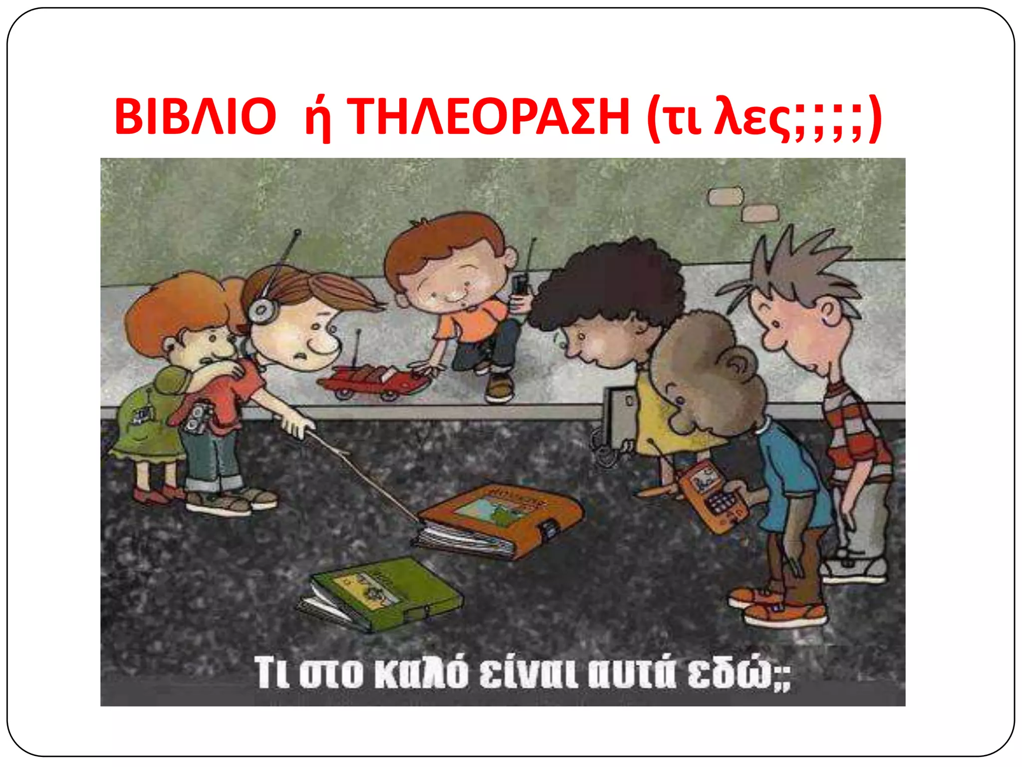 ΒΙΒΛΙΟ ι ΤΗΛΕΟΡΑΣΗ (τι λεσ;;;;)
 