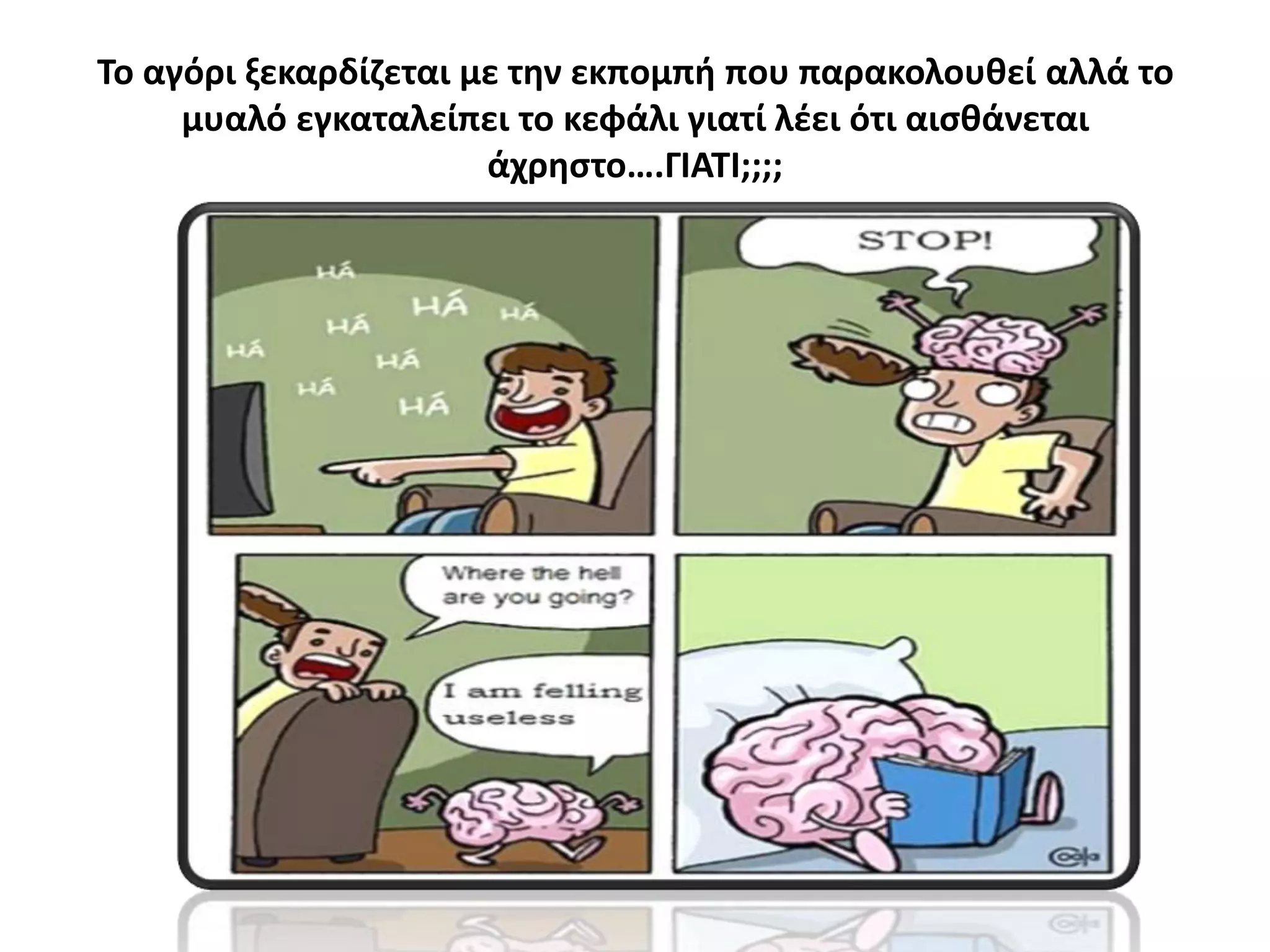 Το αγόρι ξεκαρδίηεται με τθν εκπομπι που παρακολουκεί αλλά το
μυαλό εγκαταλείπει το κεφάλι γιατί λζει ότι αιςκάνεται
άχρθςτο….ΓΙΑΤΙ;;;;
 