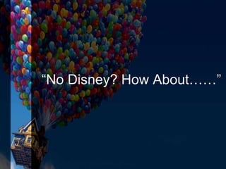 “No Disney? How About……”
 
