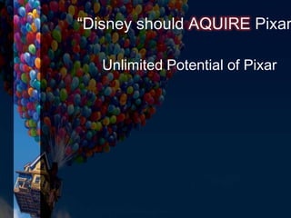 “Disney should AQUIRE Pixar
Unlimited Potential of Pixar
 
