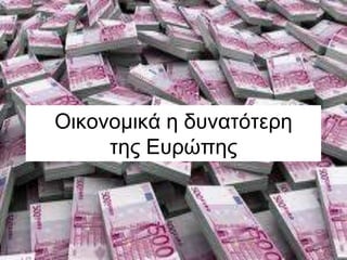 Οικονομικά η δσναηόηερη
ηης Εσρώπης
 