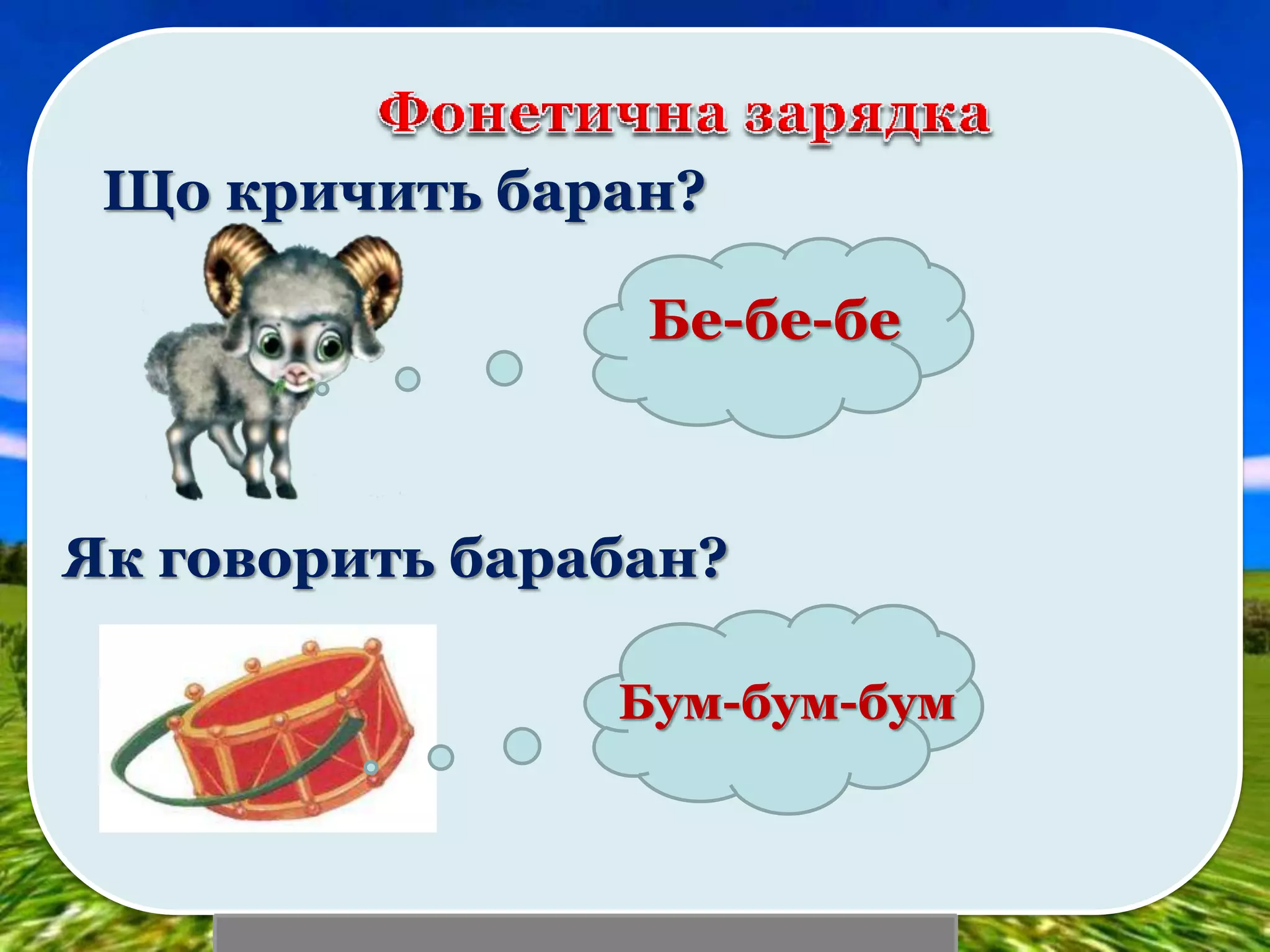 Що кричить баран?
Бе-бе-бе
Як говорить барабан?
Бум-бум-бум
 