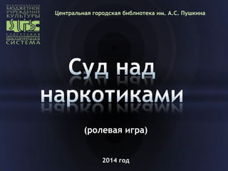 Центральная городская библиотека им. А.С. Пушкина
(ролевая игра)
2014 год
 