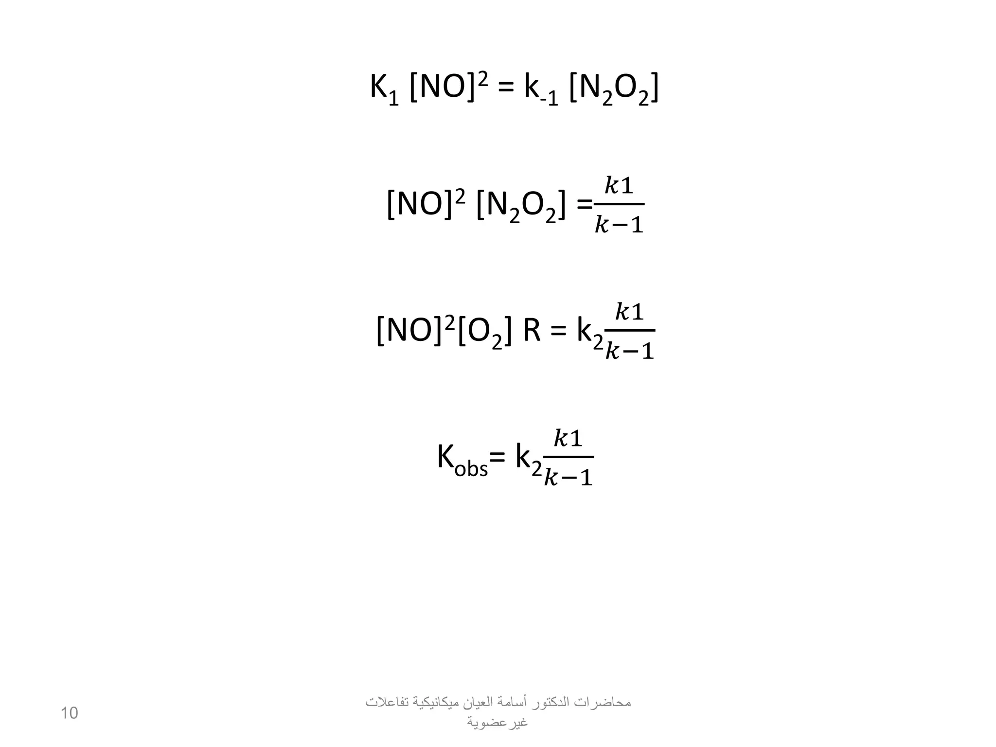 K1 [NO]2 = k-1 [N2O2]
[NO]2 [N2O2] =
𝑘1
𝑘−1
[NO]2[O2] R = k2
𝑘1
𝑘−1
Kobs= k2
𝑘1
𝑘−1
‫تفاعالت‬ ‫ميكانيكية‬ ‫العيان‬ ‫أسامة‬ ‫الدكتور‬ ‫محاضرات‬
‫غيرعضوية‬
10
 