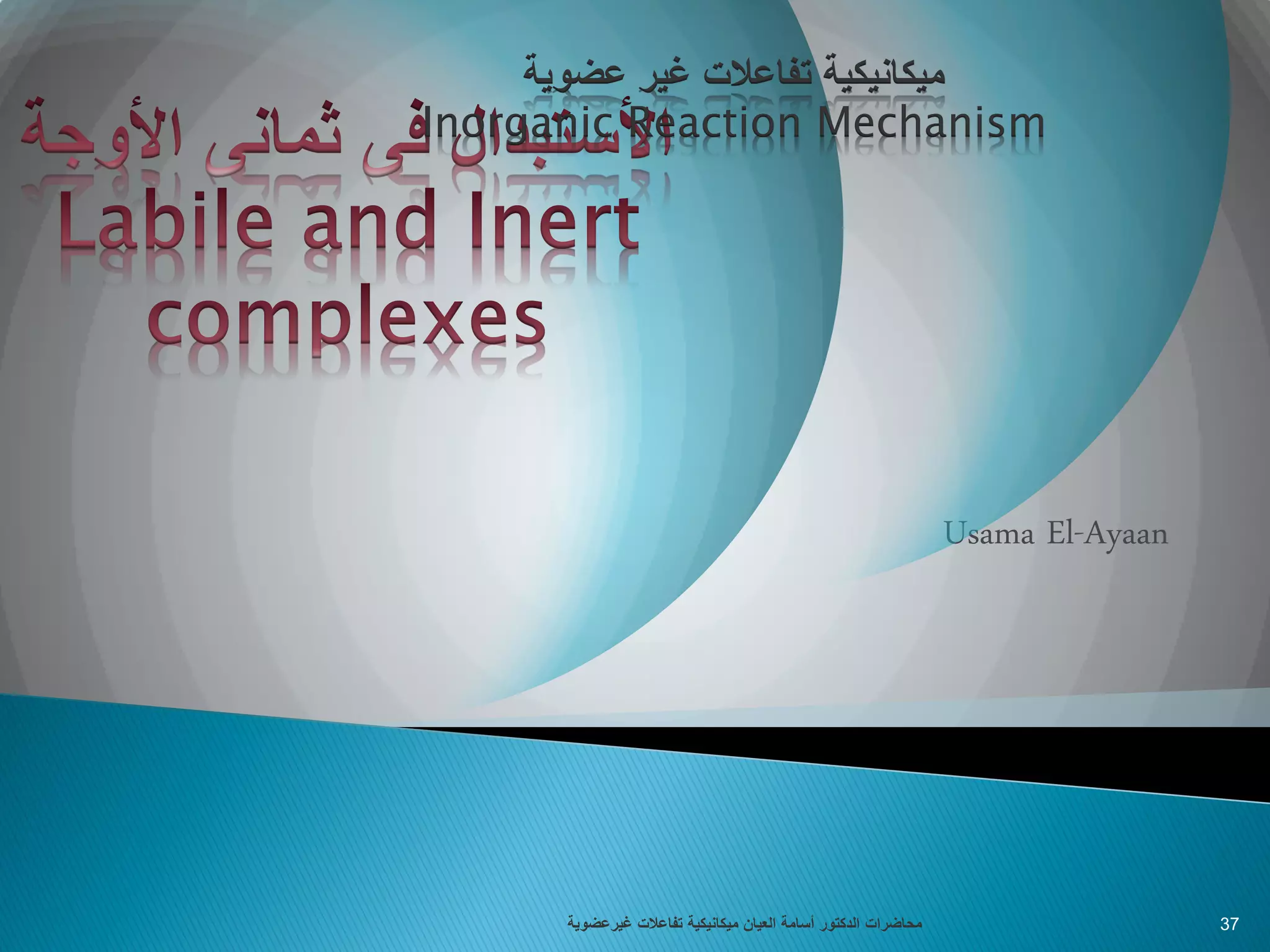 Usama El-Ayaan
‫عضوية‬ ‫غير‬ ‫تفاعالت‬ ‫ميكانيكية‬
Inorganic Reaction Mechanism
‫تفاعالت‬ ‫ميكانيكية‬ ‫العيان‬ ‫أسامة‬ ‫الدكتور‬ ‫محاضرات‬‫غيرعضوية‬ 37
 