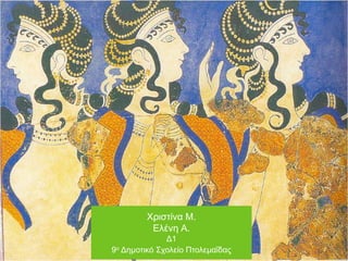 Χξηζηίλα Μ.
Ειέλε Α.
Δ1
9ν Δεκνηηθό Σρνιείν Πηνιεκαΐδαο
 