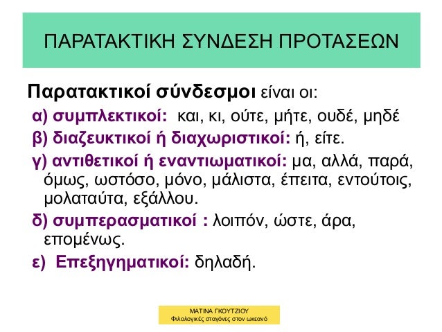ΠΑΡΑΤΑΚΤΙΚΗ ΣΥΝΔΕΣΗ ΠΡΟΤΑΣΕΩΝ
Παρατακτικοί σύνδεσμοι είναι οι:
α) συμπλεκτικοί: και, κι, ούτε, μήτε, ουδέ, μηδέ
β) διαζευκ...