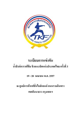 ระเบียบการแขงขัน
น้ําสิงหคาราเตทีม ชิงชนะเลิศแหงประเทศไทยครั้งที่ 3
19 - 20 เมษายน พ.ศ. 2557
ณ ศูนยการคาแฟชั่นไอสแลนด ถนนรามอินทรา
เขตคันนายาว กรุงเทพฯ
 