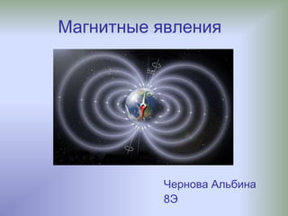 Магнитные явления
Чернова Альбина
8Э
 