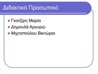 Διδακτικό Προσωπικό
 Γκοτζίρη Μαρία
 Δημουλά Αργυρώ
 Μιχτοπούλου Βικτώρια
 