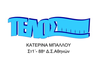 ΚΑΣΔΡΙΝΑ ΜΠΑΛΛΟΤ
΢η1΄- 88ν Γ.΢.Αζελώλ
 