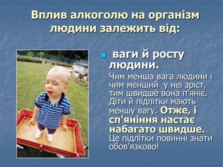 Вплив алкоголю на організм
людини залежить від:
 ваги й росту
людини.
Чим менша вага людини і
чим менший у неї зріст,
тим...