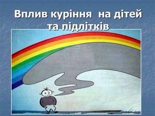 Вплив куріння на дітей
та підлітків
 