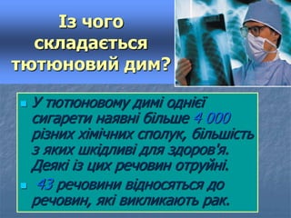 Із чого
складається
тютюновий дим?
 У тютюновому димі однієї
сигарети наявні більше 4 000
різних хімічних сполук, більшіс...