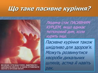 Що таке пасивне куріння?
Людина стає ПАСИВНИМ
КУРЦЕМ, якщо вдихає
тютюновий дим, коли
курять інші.
Пасивне куріння також
ш...