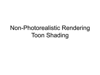 Non-Photorealistic Rendering
Toon Shading
 