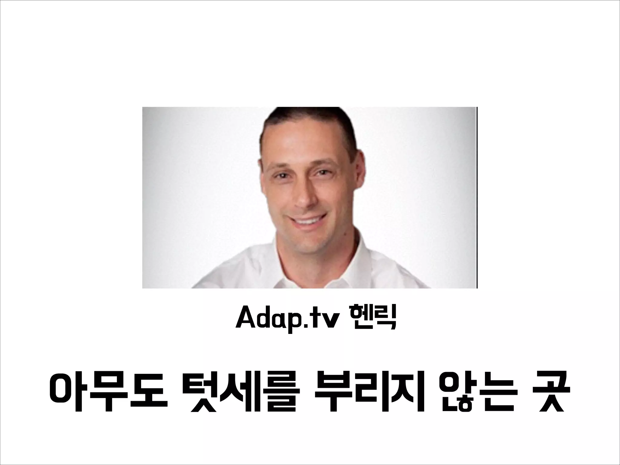 아무도 텃세를 부리지 않는 곳
Adap.tv 헨릭
 