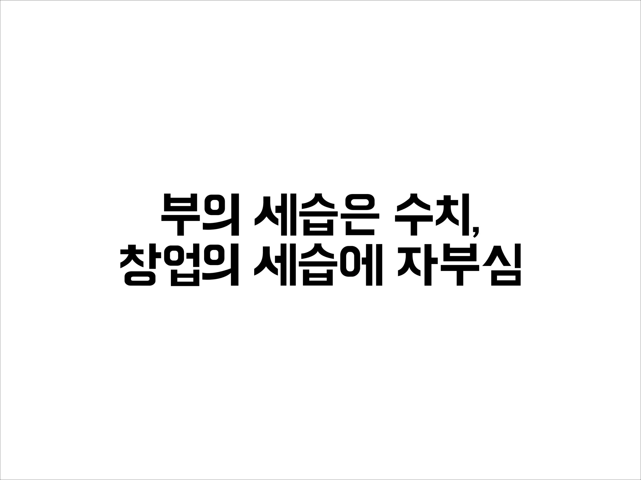 부의 세습은 수치,
창업의 세습에 자부심
 