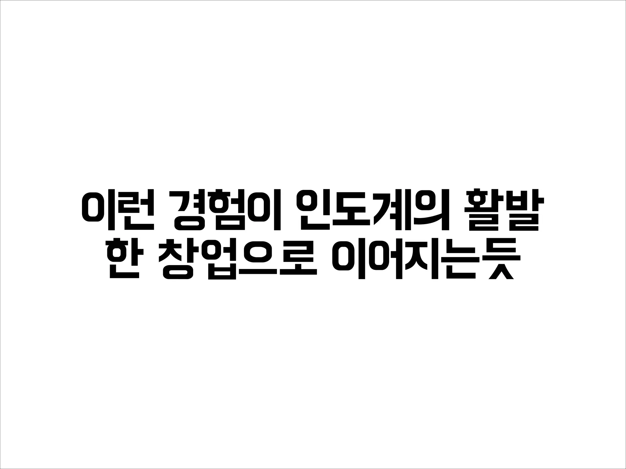 이런 경험이 인도계의 활발
한 창업으로 이어지는듯
 