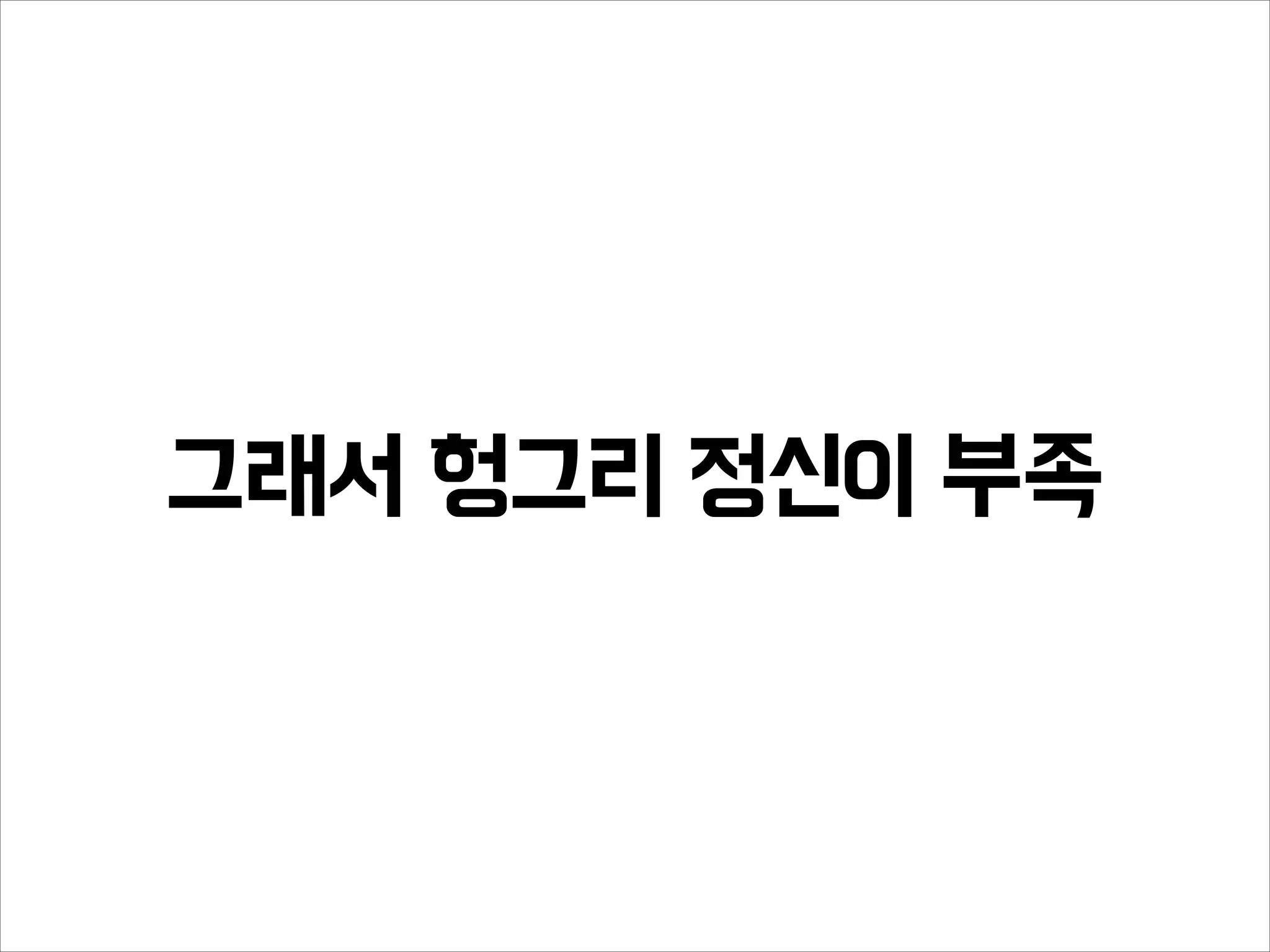 그래서 헝그리 정신이 부족
 
