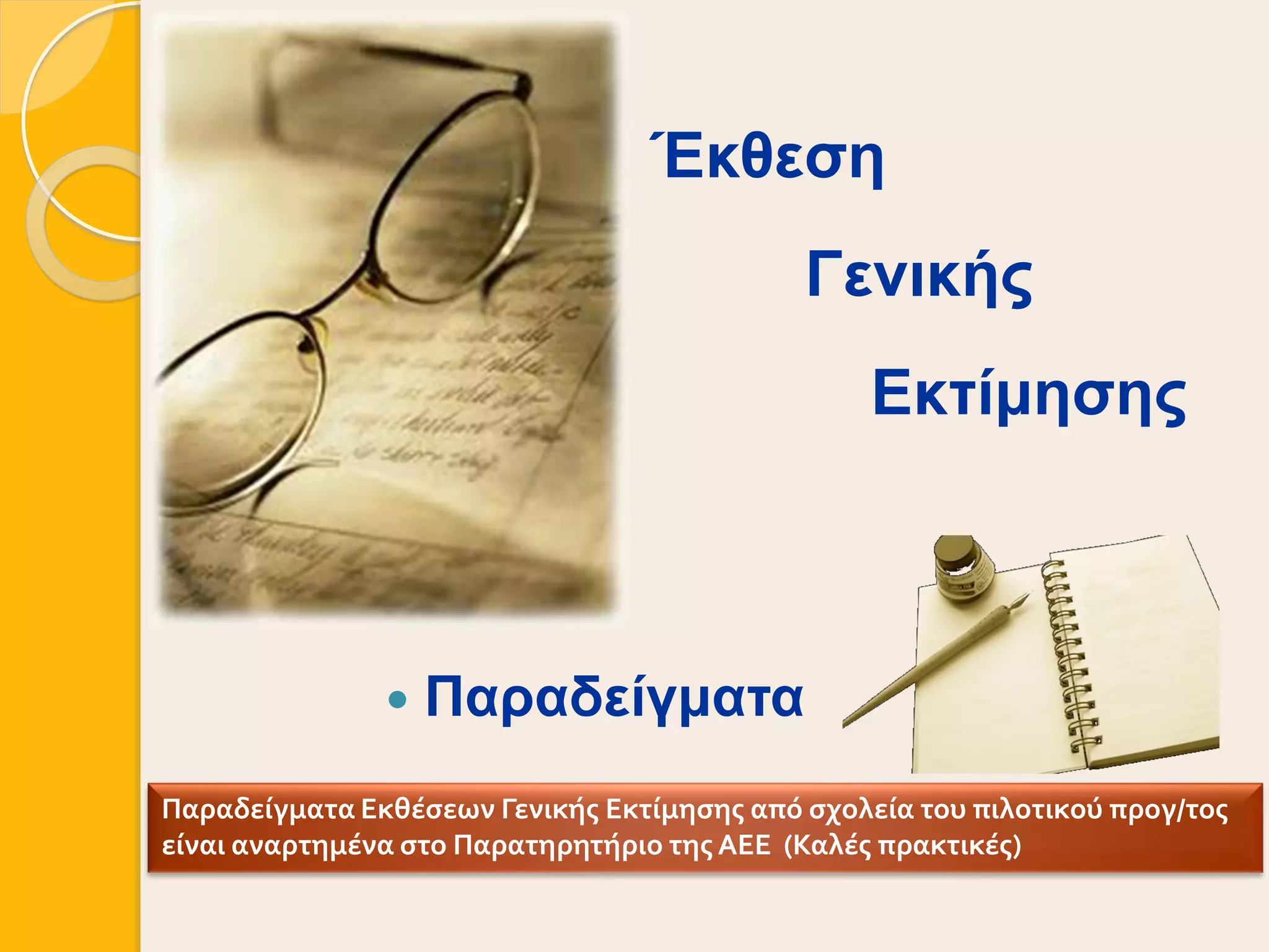Έθζεζε
Γεληθήο
Δθηίκεζεο
Παραδείγματα Εκθέςεων Γενικήσ Εκτίμηςησ από ςχολεία του πιλοτικού προγ/τοσ
είναι αναρτημένα ςτο Παρατηρητήριο τησ ΑΕΕ (Καλέσ πρακτικέσ)
 Παξαδείγκαηα
 