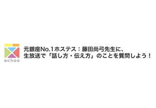 元銀座No.1ホステス：藤田尚弓先生に、
生放送で「話し方・伝え方」のことを質問しよう！
 
