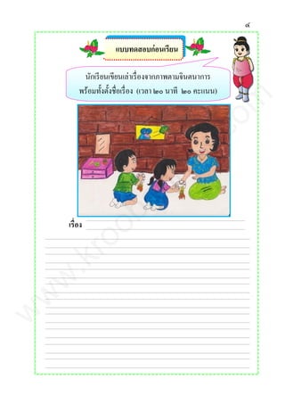 ๔
แบบทดสอบก่อนเรียน
นักเรียนเขียนเล่าเรื่องจากภาพตามจินตนาการ
พร้อมทั้งตั้งชื่อเรื่อง (เวลา ๒๐ นาที ๒๐ คะแนน)
เรื่อง
www.kroobannok.com
 