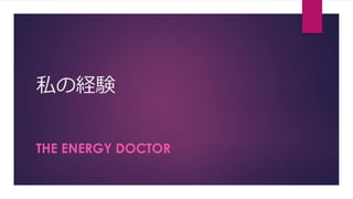 私の経験
THE ENERGY DOCTOR
 